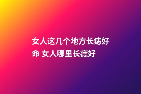 女人这几个地方长痣好命 女人哪里长痣好